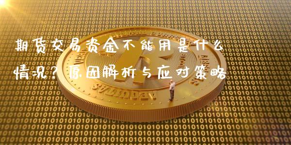 期货交易资金不能用是什么情况？原因解析与应对策略_https://www.ltsssb.com_国际财经_第1张