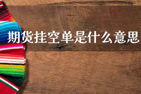 期货挂空单是什么意思_基金频道_第1张_IT财经网 期货挂空单是什么意思_https://www.ltsssb.com_基金频道_第1张