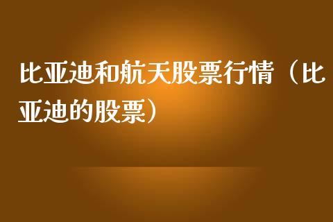 比亚迪和航天股票行情（比亚迪的股票）_https://www.ltsssb.com_股票理论_第1张
