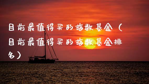 目前最值得买的指数基金（目前最值得买的指数基金排名）_https://www.ltsssb.com_国际财经_第1张
