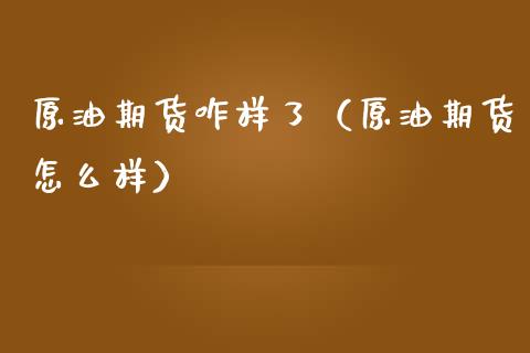 原油期货咋样了（原油期货怎么样）_https://www.ltsssb.com_期货密码_第1张