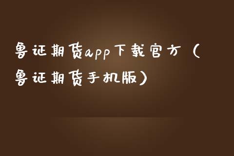 鲁证期货app下载官方（鲁证期货手机版）_https://www.ltsssb.com_股市分析_第1张