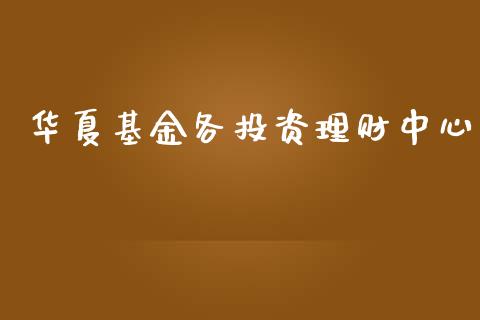 华夏基金各投资理财中心_https://www.ltsssb.com_基金频道_第1张