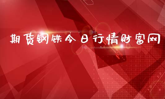 期货钢铁今日行情财富网_https://www.ltsssb.com_期货密码_第1张