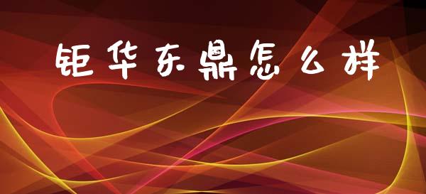 钜华东鼎怎么样_https://www.ltsssb.com_股市分析_第1张