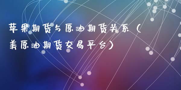 苹果期货与原油期货关系（美原油期货交易平台）_https://www.ltsssb.com_期货密码_第1张