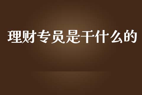 理财专员是干什么的_https://www.ltsssb.com_新股数据_第1张