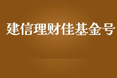 建信理财佳基金号_https://www.ltsssb.com_基金频道_第1张