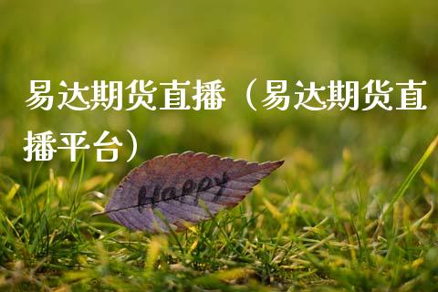 易达期货直播（易达期货直播平台）_https://www.ltsssb.com_期货在线_第1张