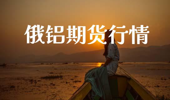 俄铝期货行情_https://www.ltsssb.com_基金频道_第1张