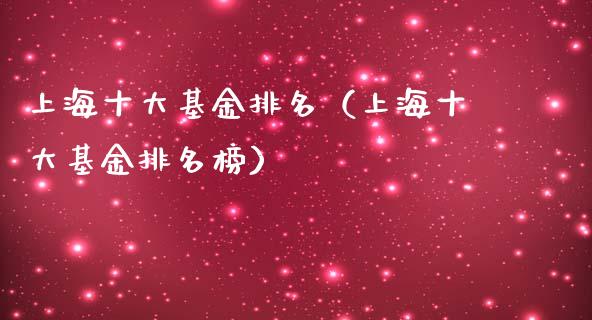上海十大基金排名（上海十大基金排名榜）_https://www.ltsssb.com_基金频道_第1张