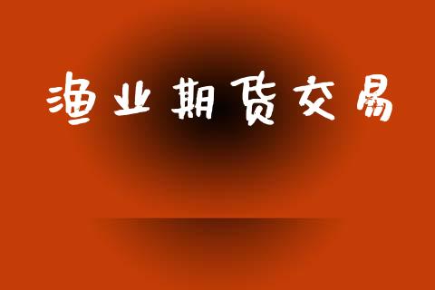 渔业期货交易_https://www.ltsssb.com_股票理论_第1张