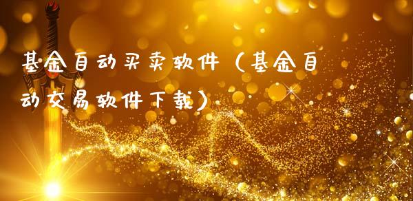 基金自动买卖软件（基金自动交易软件下载）_https://www.ltsssb.com_基金频道_第1张
