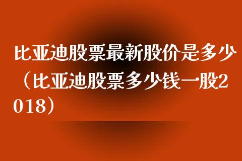 比亚迪股票最新股价是多少（比亚迪股票多少钱一股2018）_https://www.ltsssb.com_新股数据_第1张