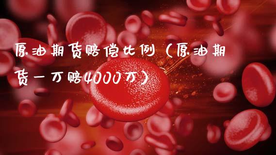 原油期货赔偿比例（原油期货一万赔4000万）_https://www.ltsssb.com_期货密码_第1张