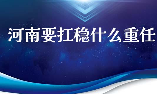 河南要扛稳什么重任_https://www.ltsssb.com_国际财经_第1张