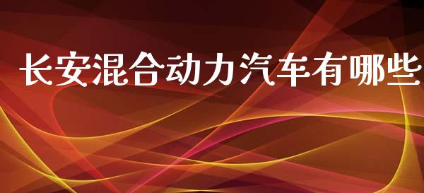 长安混合动力汽车有哪些_https://www.ltsssb.com_基金频道_第1张