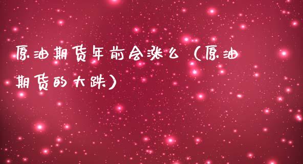 原油期货年前会涨么（原油期货的大跌）_https://www.ltsssb.com_期货密码_第1张