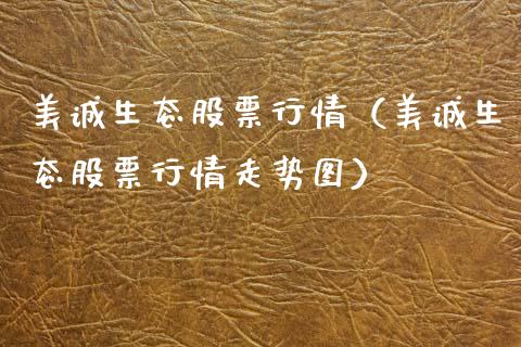美诚生态股票行情（美诚生态股票行情走势图）_https://www.ltsssb.com_股市分析_第1张