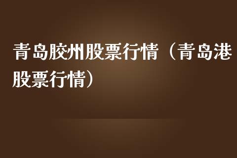 青岛胶州股票行情（青岛港股票行情）_https://www.ltsssb.com_股市分析_第1张