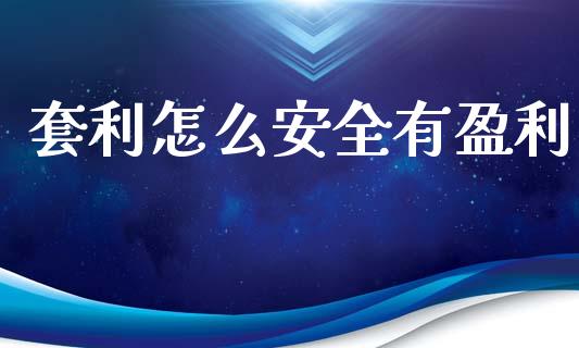套利怎么安全有盈利_https://www.ltsssb.com_期货密码_第1张