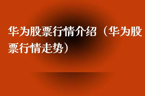 华为股票行情介绍（华为股票行情走势）_https://www.ltsssb.com_股市分析_第1张