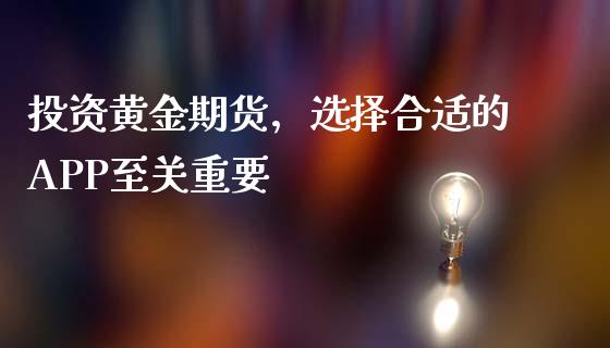 投资黄金期货，选择合适的APP至关重要_https://www.ltsssb.com_期货在线_第1张