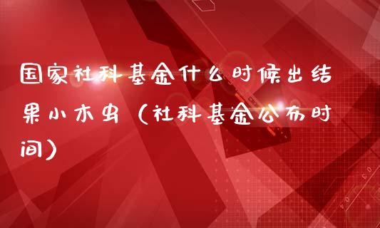 国家社科基金什么时候出结果小木虫（社科基金公布时间）_https://www.ltsssb.com_国际财经_第1张