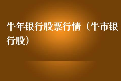 牛年银行股票行情（牛市银行股）_https://www.ltsssb.com_新股数据_第1张