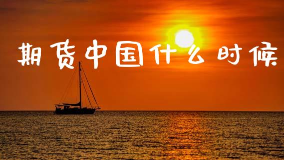 期货中国什么时候_https://www.ltsssb.com_新股数据_第1张