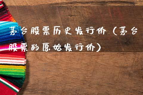 茅台股票历史发行价（茅台股票的原始发行价）_https://www.ltsssb.com_股票理论_第1张