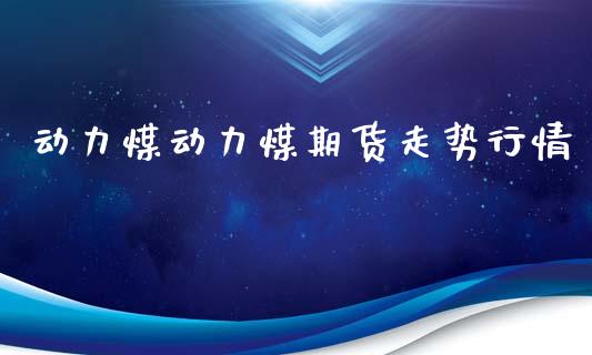 动力煤动力煤期货走势行情_https://www.ltsssb.com_期货密码_第1张