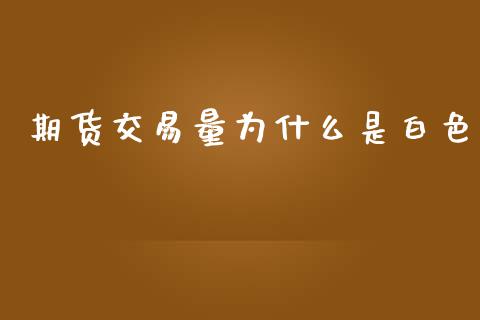 期货交易量为什么是白色_https://www.ltsssb.com_新股数据_第1张