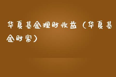 华夏基金理财收益（华夏基金财富）_https://www.ltsssb.com_基金频道_第1张