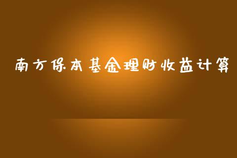 南方保本基金理财收益计算_https://www.ltsssb.com_基金频道_第1张