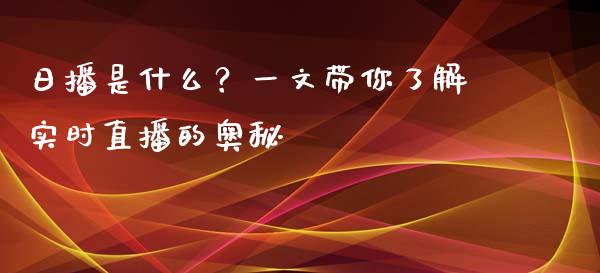 日播是什么？一文带你了解实时直播的奥秘_https://www.ltsssb.com_基金频道_第1张