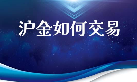 沪金如何交易_https://www.ltsssb.com_股市分析_第1张