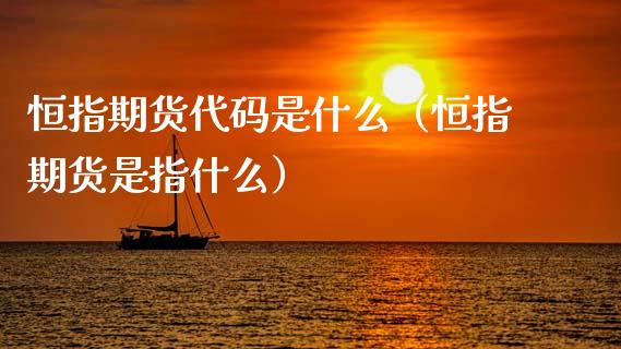 恒指期货代码是什么（恒指期货是指什么）_https://www.ltsssb.com_期货密码_第1张