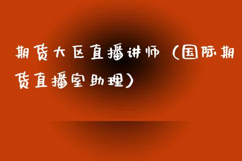 期货大区直播讲师（国际期货直播室助理）_https://www.ltsssb.com_期货在线_第1张
