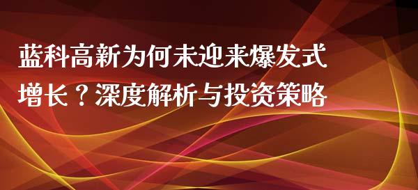 蓝科高新为何未迎来爆发式增长？深度解析与投资策略_https://www.ltsssb.com_基金频道_第1张