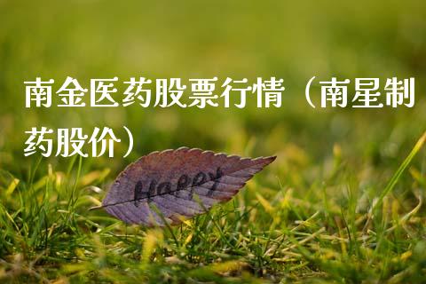 南金医药股票行情（南星制药股价）_https://www.ltsssb.com_股市分析_第1张