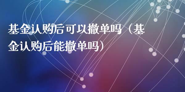 基金认购后可以撤单吗（基金认购后能撤单吗）_https://www.ltsssb.com_基金频道_第1张