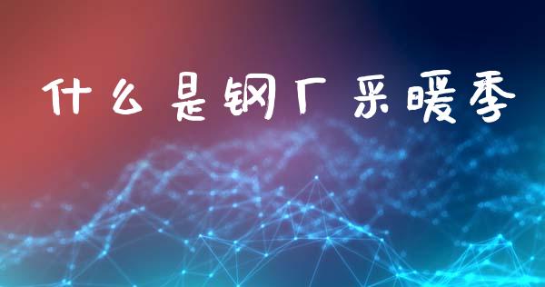 什么是钢厂采暖季_https://www.ltsssb.com_期货密码_第1张