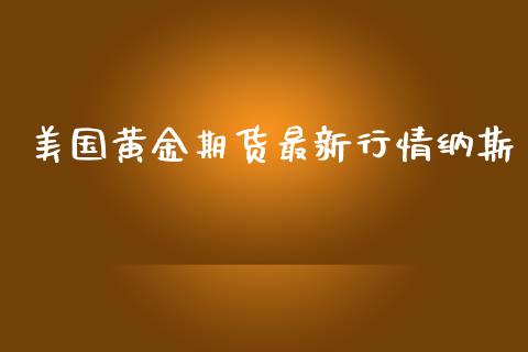 美国黄金期货最新行情纳斯_https://www.ltsssb.com_期货行情_第1张