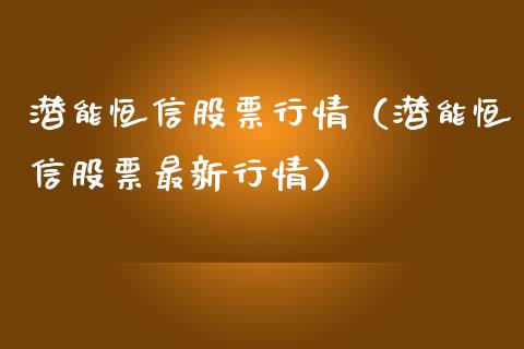 潜能恒信股票行情（潜能恒信股票最新行情）_https://www.ltsssb.com_新股数据_第1张