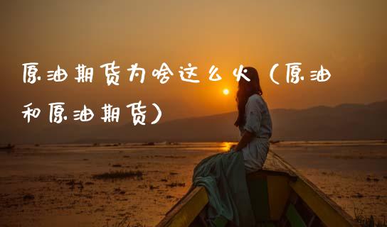 原油期货为啥这么火（原油和原油期货）_https://www.ltsssb.com_期货密码_第1张