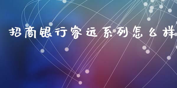 招商银行睿远系列怎么样_https://www.ltsssb.com_期货行情_第1张