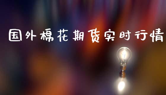 国外棉花期货实时行情_https://www.ltsssb.com_期货密码_第1张
