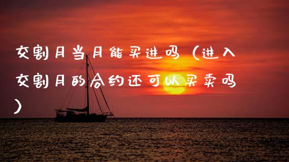 交割月当月能买进吗（进入交割月的合约还可以买卖吗）_https://www.ltsssb.com_期货行情_第1张