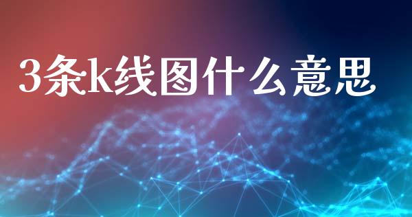 3条k线图什么意思_https://www.ltsssb.com_股市分析_第1张